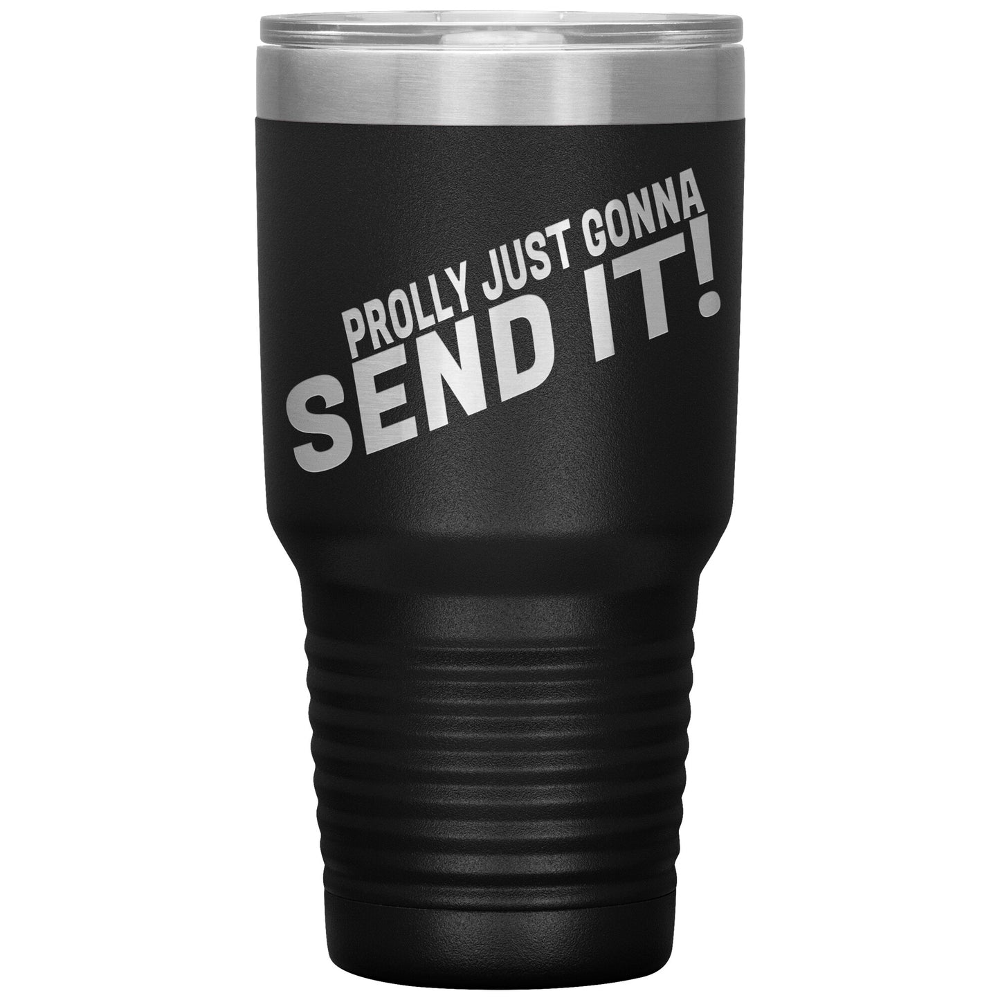 Prolly Just Gonna SEND IT 30oz Tumbler