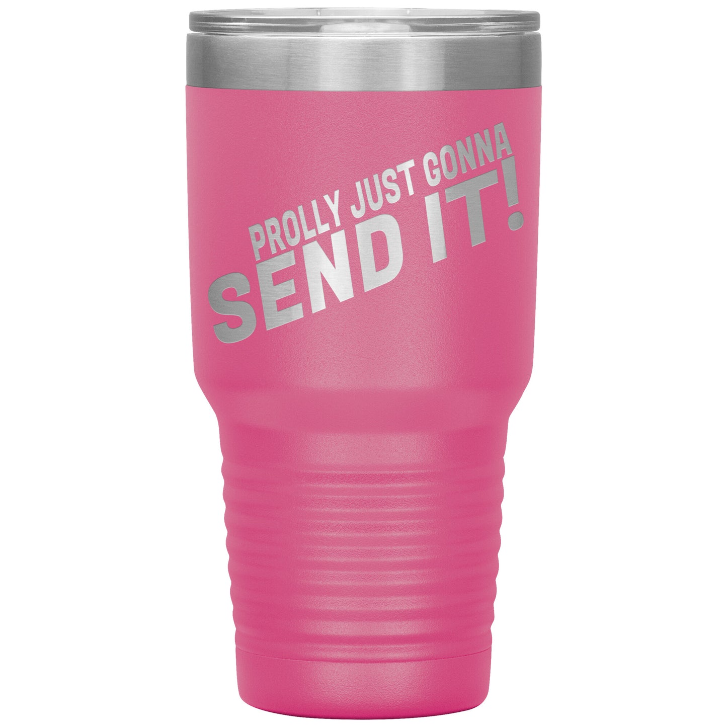 Prolly Just Gonna SEND IT 30oz Tumbler