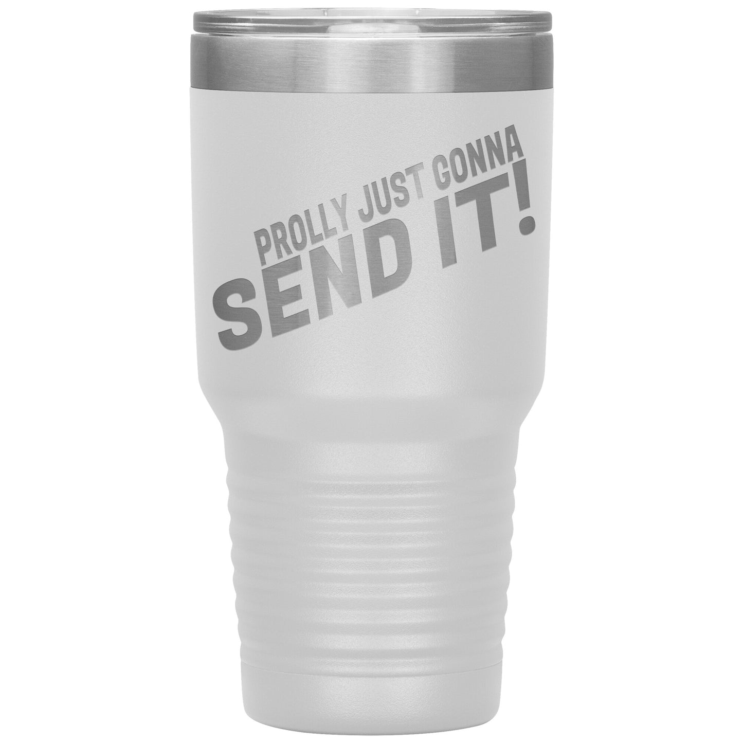 Prolly Just Gonna SEND IT 30oz Tumbler